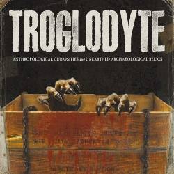 Troglodyte : Anthropological Curiosities and Unearthed Archaeological Relics